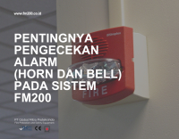Pentingnya Pengecekan Alarm (Horn dan Bell) pada Sistem FM200 | PT Global Mitra Proteksindo